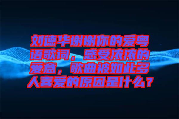 劉德華謝謝你的愛粵語歌詞,感受濃濃的愛意,歌曲被如此多人喜愛的原因是什么?