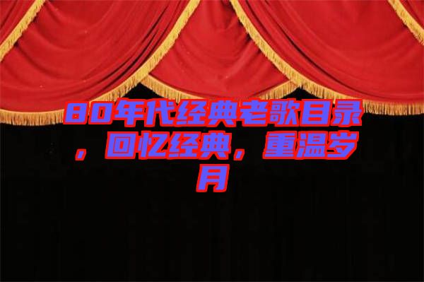 80年代經(jīng)典老歌目錄,回憶經(jīng)典,重溫歲月