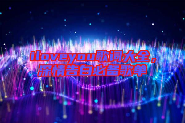 iloveyou歌詞大全，深情告白必備歌單