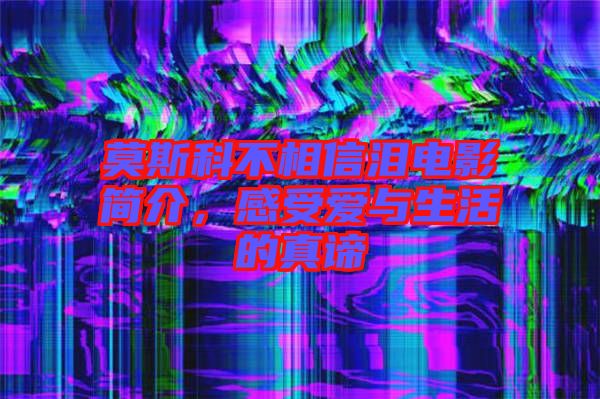 莫斯科不相信淚電影簡介,感受愛與生活的真諦