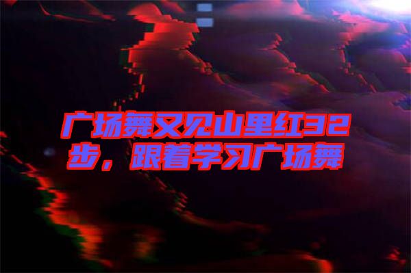 廣場舞又見山里紅32步,跟著學習廣場舞
