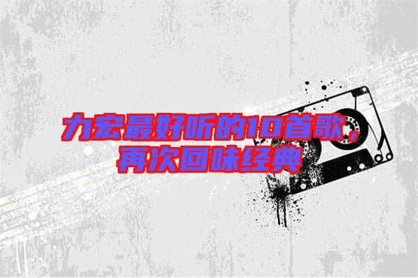力宏最好聽的10首歌,再次回味經典
