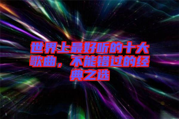 世界上最好聽的十大歌曲,不能錯過的經典之選