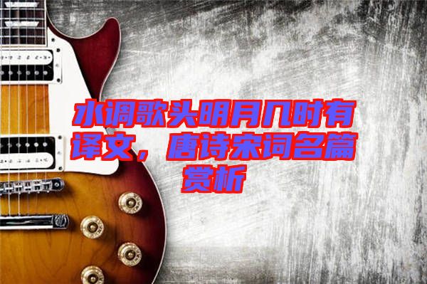 水調歌頭明月幾時有譯文,唐詩宋詞名篇賞析