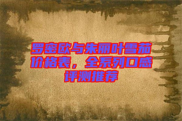 羅密歐與朱麗葉雪茄價格表,全系列口感評測推薦