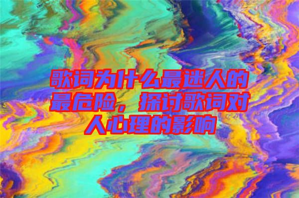 歌詞為什么最迷人的最危險，探討歌詞對人心理的影響