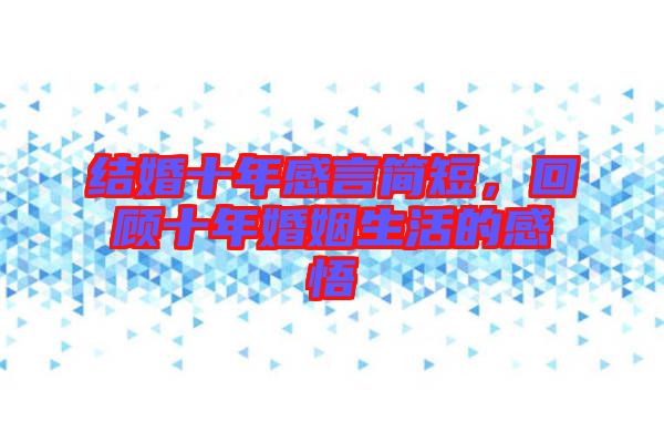 結婚十年感言簡短,回顧十年婚姻生活的感悟