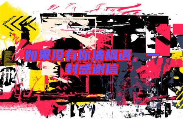 如果沒有你清楓語，一封感謝信