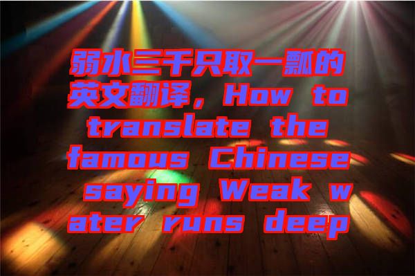 弱水三千只取一瓢的英文翻譯,How to translate the famous Chinese saying Weak water runs deep