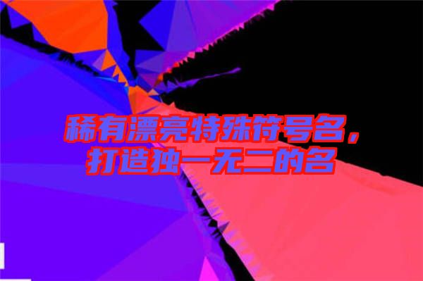 稀有漂亮特殊符號名，打造獨一無二的名