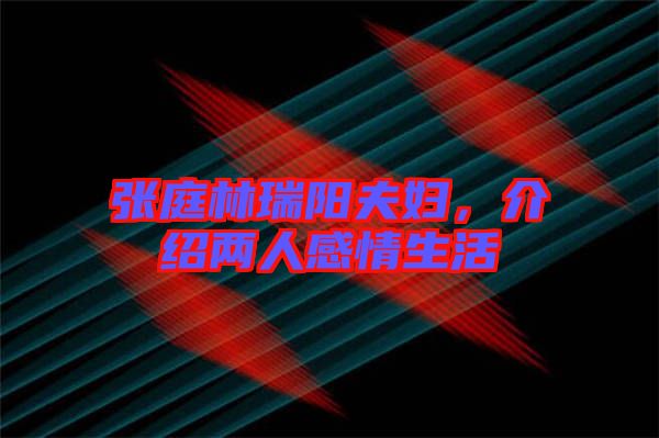 張庭林瑞陽夫婦,介紹兩人感情生活