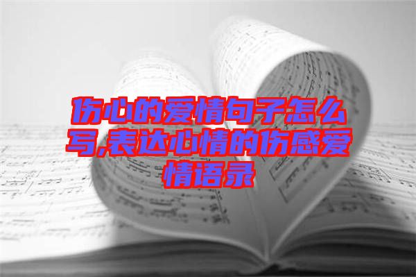 傷心的愛情句子怎么寫,表達(dá)心情的傷感愛情語(yǔ)錄