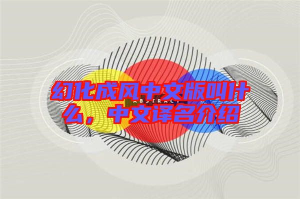 幻化成風中文版叫什么,中文譯名介紹