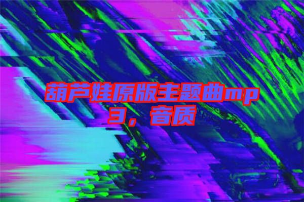 葫蘆娃原版主題曲mp3,音質