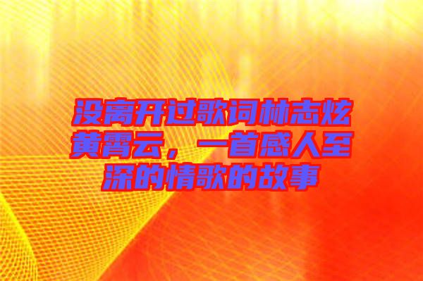 沒離開過歌詞林志炫黃霄云,一首感人至深的情歌的故事