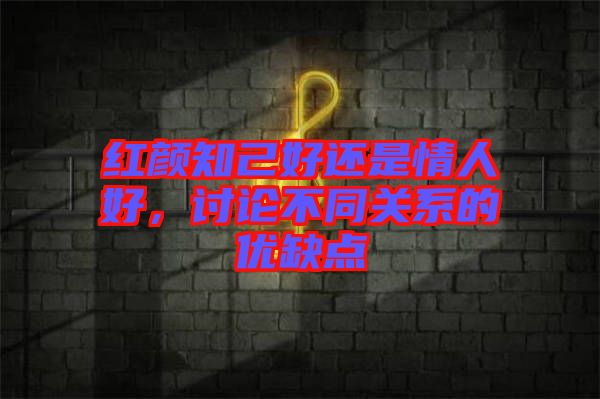 紅顏知己好還是情人好，討論不同關系的優缺點