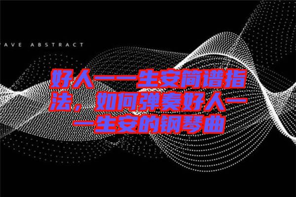 好人一一生安簡譜指法，如何彈奏好人一一生安的鋼琴曲