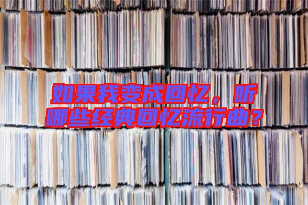 如果我變成回憶,聽哪些經典回憶流行曲?