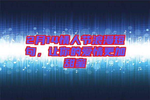 2月14情人節(jié)浪漫短句，讓你的愛情更加甜蜜