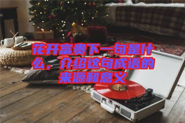 花開(kāi)富貴下一句是什么,介紹這句成語(yǔ)的來(lái)源和意義