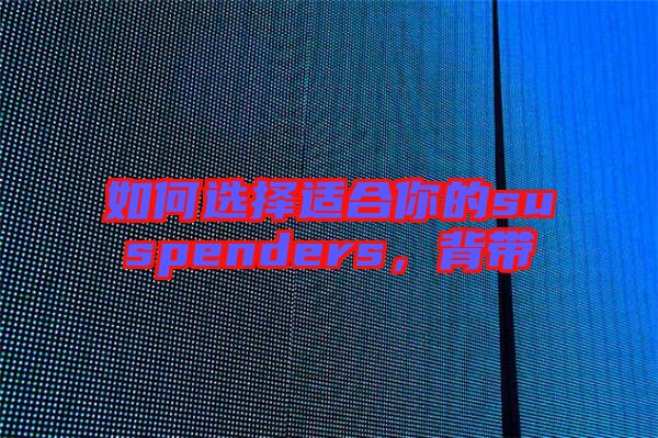 如何選擇適合你的suspenders,背帶