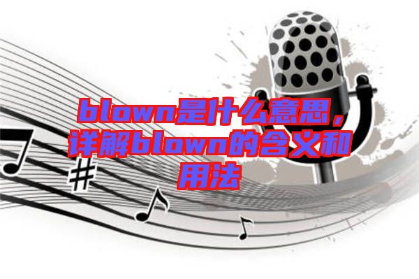 blown是什么意思，詳解blown的含義和用法