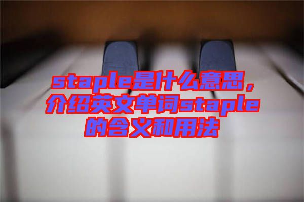 staple是什么意思,介紹英文單詞staple的含義和用法