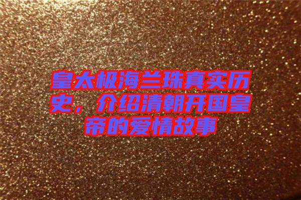 皇太極海蘭珠真實(shí)歷史,介紹清朝開國皇帝的愛情故事