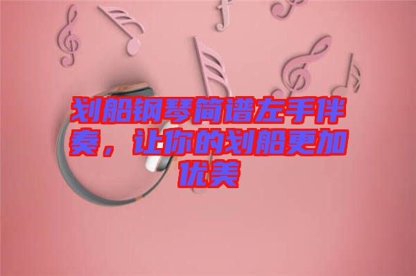 劃船鋼琴簡譜左手伴奏，讓你的劃船更加優美