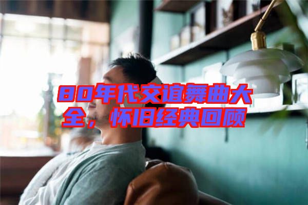 80年代交誼舞曲大全,懷舊經(jīng)典回顧