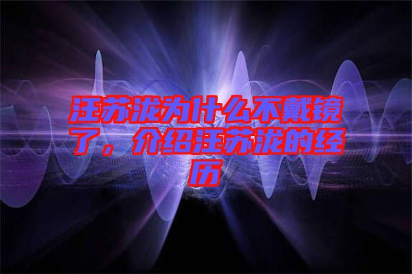 汪蘇瀧為什么不戴鏡了,介紹汪蘇瀧的經歷