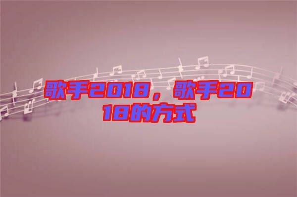 歌手2018,歌手2018的方式