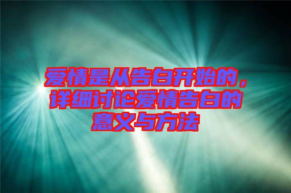 愛情是從告白開始的，詳細討論愛情告白的意義與方法