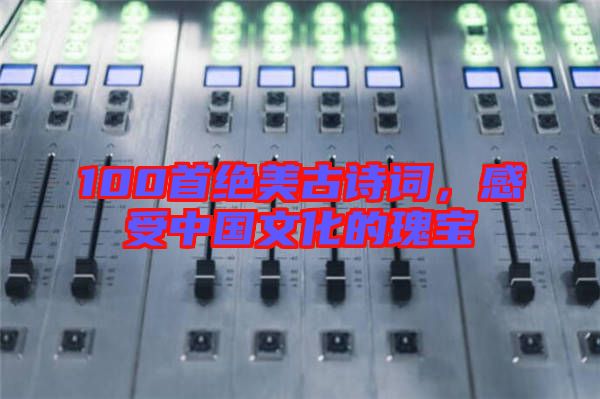 100首絕美古詩詞，感受中國文化的瑰寶