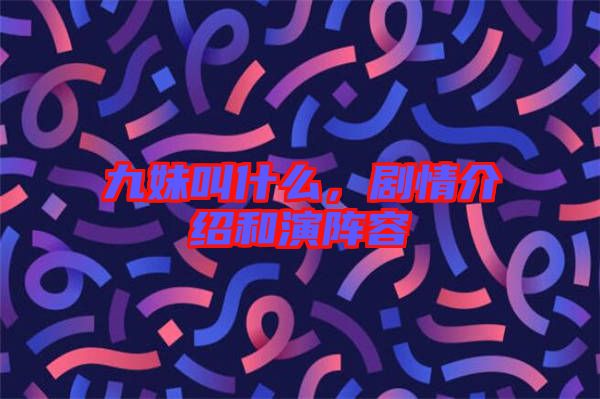 九妹叫什么,劇情介紹和演陣容