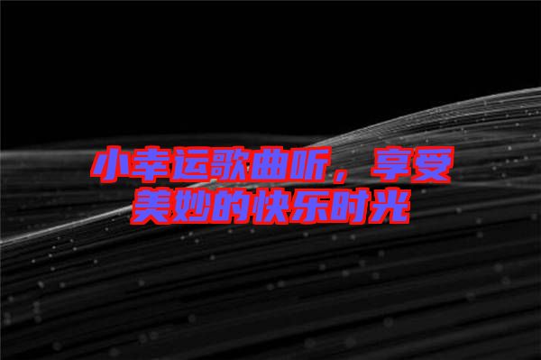 小幸運歌曲聽，享受美妙的快樂時光