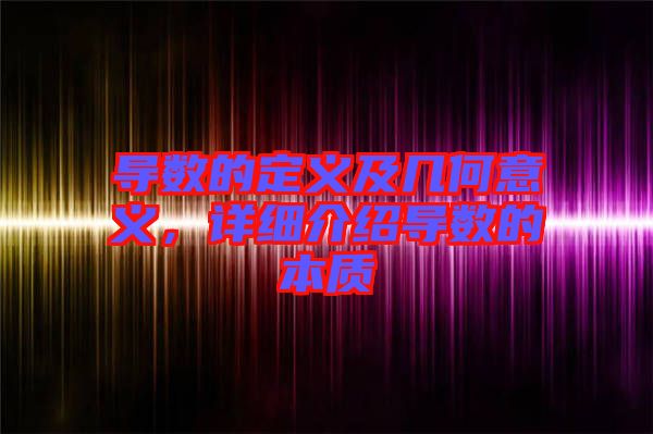 導數的定義及幾何意義,詳細介紹導數的本質