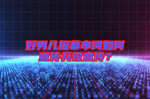 好男兒報幕串詞如何宣傳兵役宣傳?