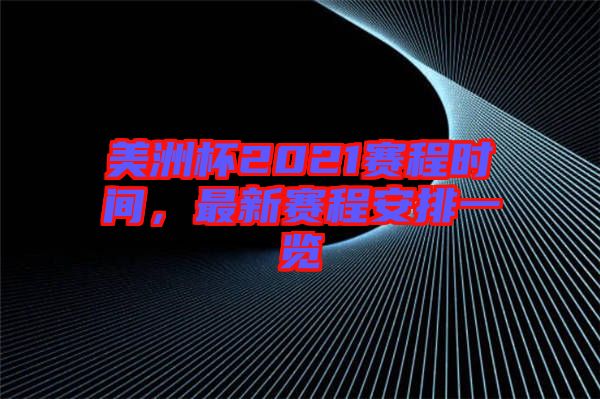 美洲杯2021賽程時間,最新賽程安排一覽