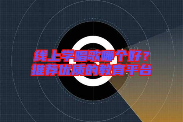 線上學唱歌哪個好？推薦優質的教育平臺