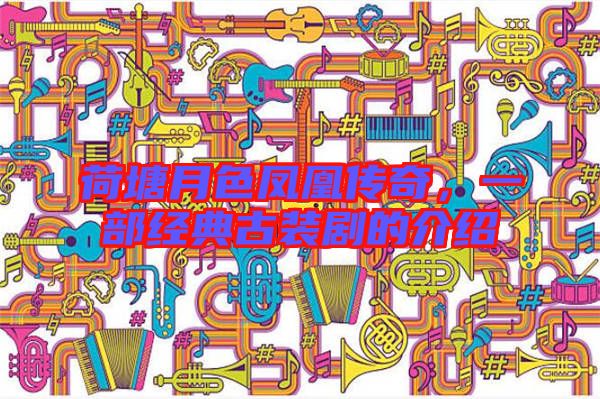 荷塘月色鳳凰傳奇，一部經典古裝劇的介紹