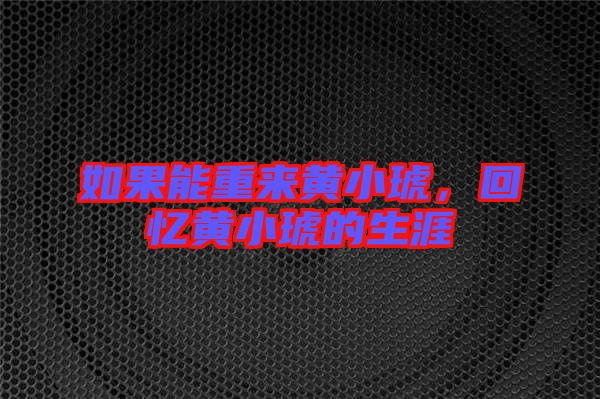 如果能重來黃小琥,回憶黃小琥的生涯