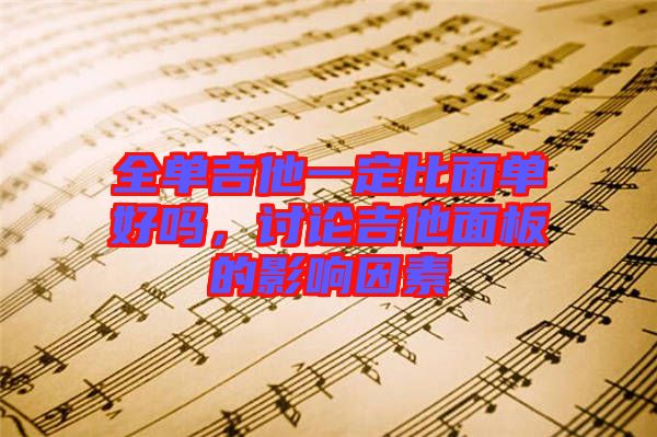 全單吉他一定比面單好嗎，討論吉他面板的影響因素