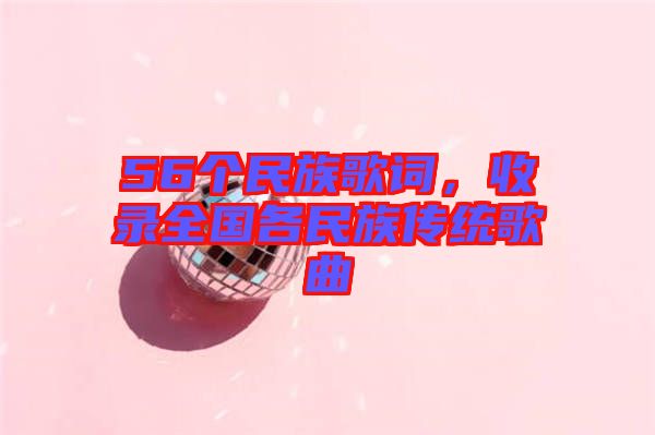 56個民族歌詞,收錄全國各民族傳統歌曲