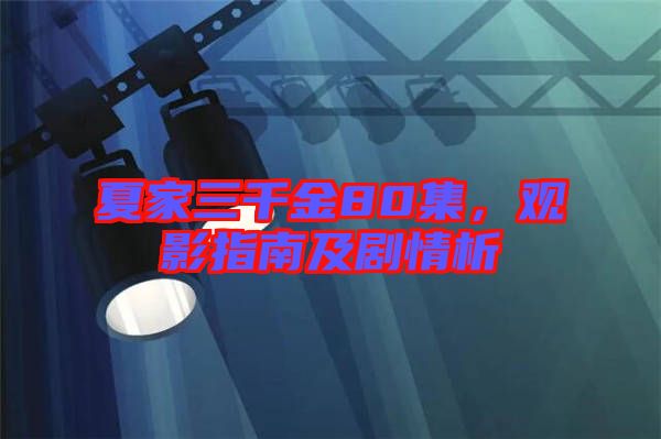 夏家三千金80集，觀影指南及劇情析