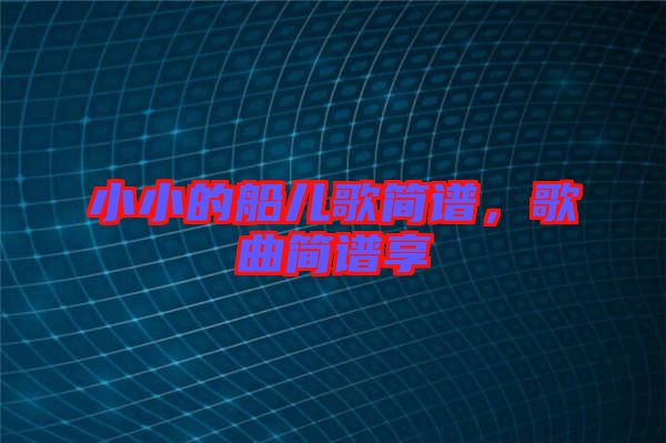 小小的船兒歌簡譜,歌曲簡譜享