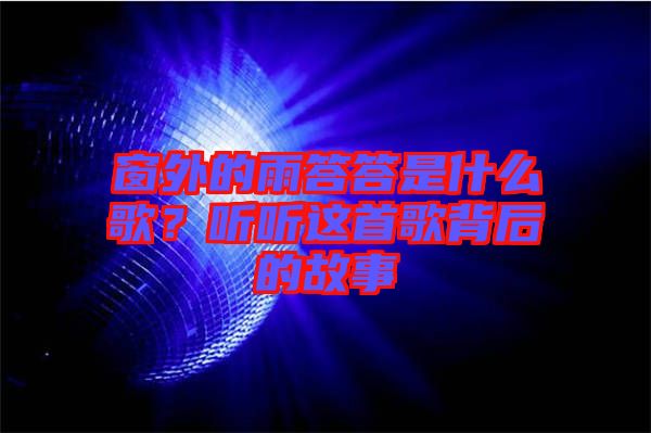 窗外的雨答答是什么歌?聽(tīng)聽(tīng)這首歌背后的故事