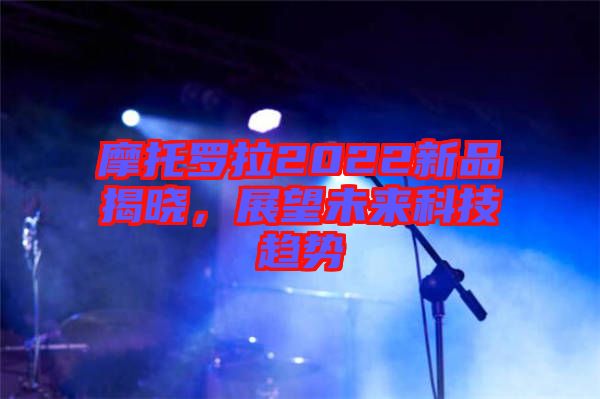 摩托羅拉2022新品揭曉,展望未來科技趨勢(shì)