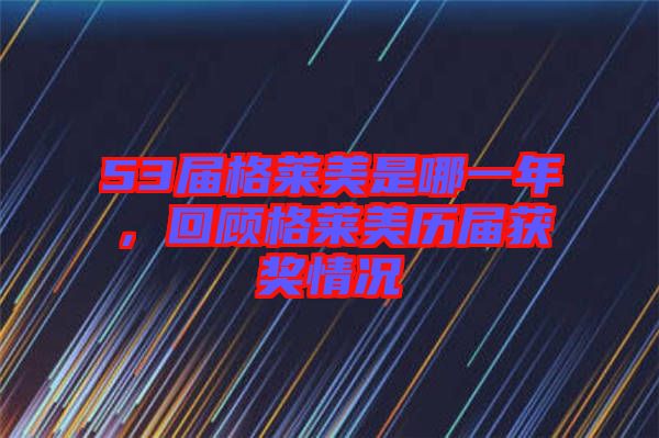 53屆格萊美是哪一年,回顧格萊美歷屆獲獎(jiǎng)情況