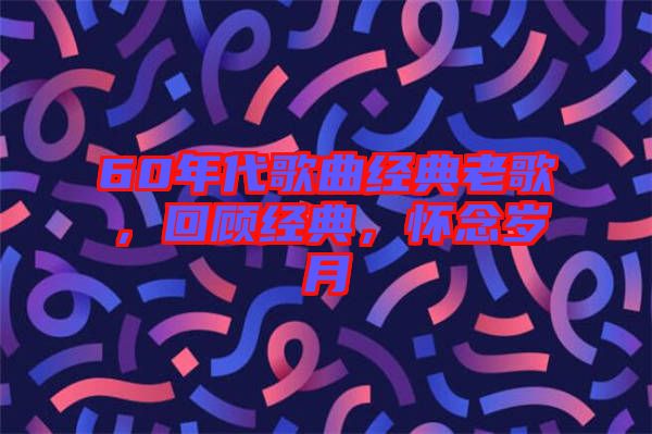 60年代歌曲經(jīng)典老歌，回顧經(jīng)典，懷念歲月